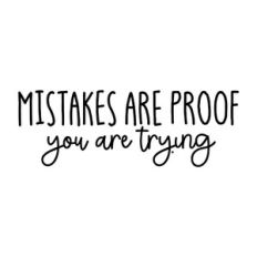 Mistakes Are Proof You Are Trying