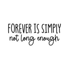 Forever Is Simply Not Long Enough