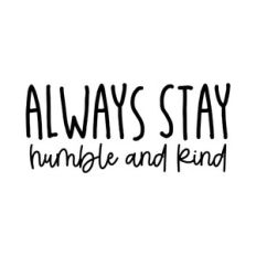 Always Stay Humble And Kind