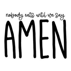 Nobody Eats Until We Say Amen