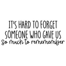 It's Hard To Forget Someone Who Gave Us So Much To Remember