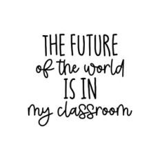 The Future Of The World Is In My Classroom