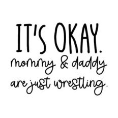 It's Okay Mommy and Daddy Are Just Wrestling
