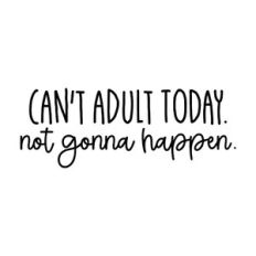 Can't Adult Today