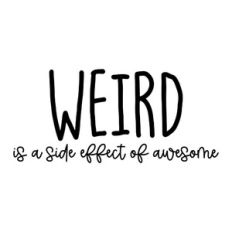 Weird Is A Side Effect Of Awesome