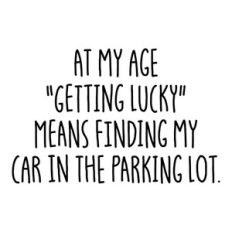 At My Age Getting Lucky Means