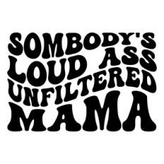 Somebody's loud ass unfiltered mama