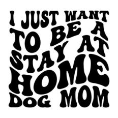 I just want to be a stay at home dog mom