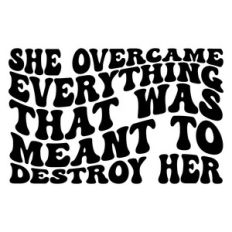 She overcame everything that was meant to destroy her