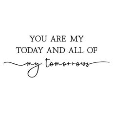 you are my today and all of my tomorrows