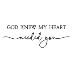 god knew my heart needed you