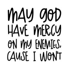 May god have mercy on my enemies, cause I won't