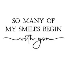 so many of my smiles begin with you