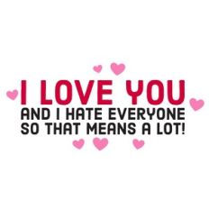 I Love You - And I Hate Everyone So That Means a Lot! Funny Valentine