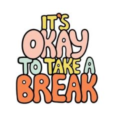 It's okay to take a break