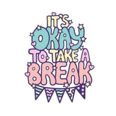 It's okay to take a break