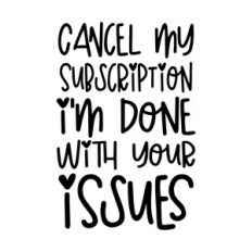 Cancel my subscription I'm done with your issues