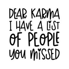 Dear karma I have a list of people you missed