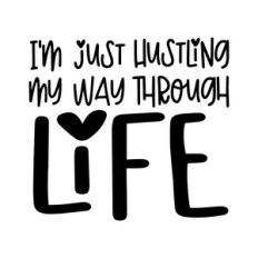 I'm just hustling my way through life