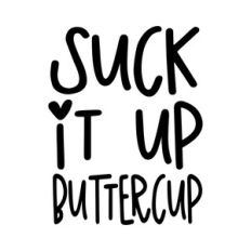 Suck it up buttercup