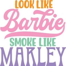 Look like Barbie smoke like Marley