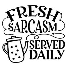 Fresh Sarcasm Served Daily