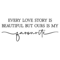every love story is beautiful but ours is my favourite