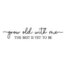 grow old with me the best is yet to be