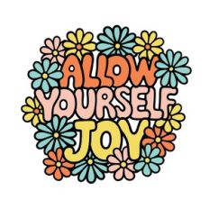 Allow yourself joy