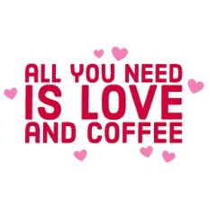 All You Need is Love and Coffee Quote