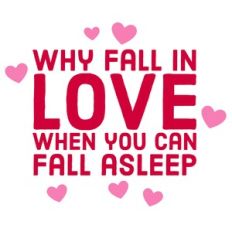 Why Fall In Love When You Can Fall Asleep Quote