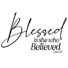 Blessed is She Who Believed - Luke 1:45 Quote