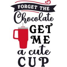 Forget Chcolate Get Me Cute Cup