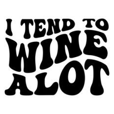 I tend to wine alot