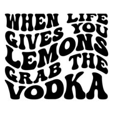When life gives you lemons grab the vodka