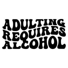 Adulting requires alcohol