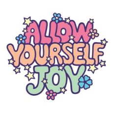 Allow yourself joy
