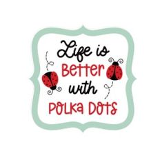 Life Is Better With Polka Dots