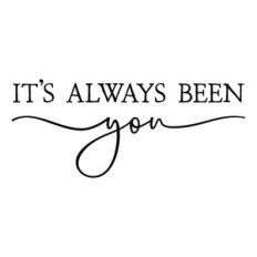 it's always been you