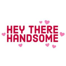 Hey There Handsome Quote
