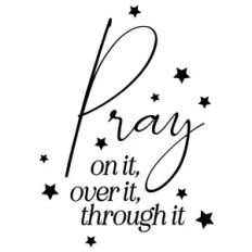 Pray On It, Over It, Through It Quote