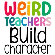Weird Teachers Build Character Quote