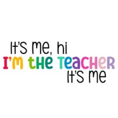 It's Me, Hi, I'm The Teacher It's Me Quote