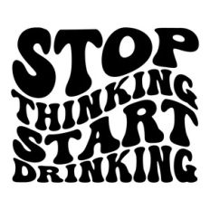 Stop thinking start drinking