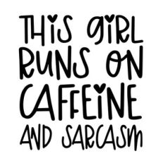 This girl runs on caffeine and sarcasm