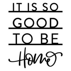 It Is So Good To Be Home