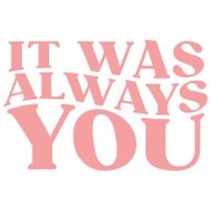 it was always you
