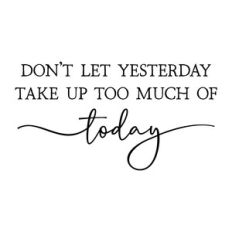 don't let yesterday take up too much of today