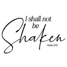 I Shall Not Be Shaken - Psalm 16:8 Scripture Quote