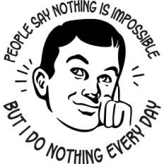 People say nothing is impossible